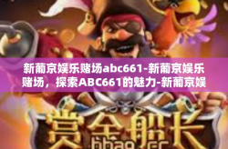 新葡京娱乐赌场abc661-新葡京娱乐赌场，探索ABC661的魅力-新葡京娱乐赌场abc661