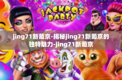 jing71新葡京-揭秘jing71新葡京的独特魅力-jing71新葡京