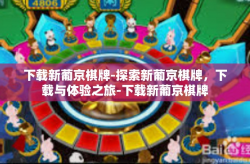 下载新葡京棋牌-探索新葡京棋牌，下载与体验之旅-下载新葡京棋牌
