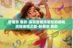 新葡京 取款-探究新葡京取款的顺畅流程体验之旅-新葡京 取款