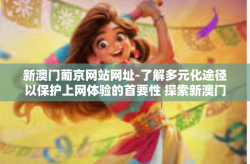 新澳门葡京网站网址-了解多元化途径以保护上网体验的首要性 探索新澳门葡京网站网址的重要性-新澳门葡京网站网址
