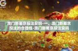 澳门新葡京投注安吗-一、澳门新葡京投注的合理性-澳门新葡京投注安吗