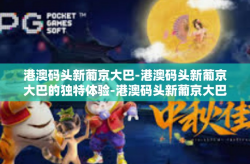 港澳码头新葡京大巴-港澳码头新葡京大巴的独特体验-港澳码头新葡京大巴