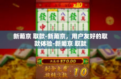 新葡京 取款-新葡京，用户友好的取款体验-新葡京 取款