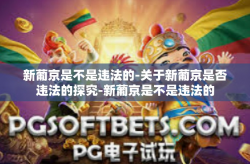 新葡京是不是违法的-关于新葡京是否违法的探究-新葡京是不是违法的
