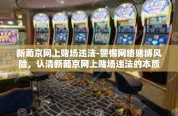 新葡京网上赌场违法-警惕网络赌博风险，认清新葡京网上赌场违法的本质-新葡京网上赌场违法