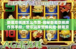 新葡京棋牌怎么作弊-揭秘新葡京棋牌作弊手段，警示玩家警惕风险-新葡京棋牌怎么作弊