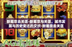 新葡京去关匝-新葡京与关匝，城市发展与历史变迁的交织-新葡京去关匝