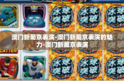 澳门新葡京表演-澳门新葡京表演的魅力-澳门新葡京表演