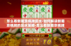 怎么看新葡京棋牌反水-如何解读新葡京棋牌的反水策略-怎么看新葡京棋牌反水
