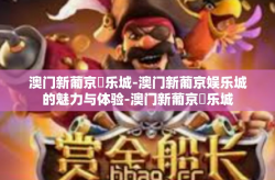 澳门新葡京娛乐城-澳门新葡京娱乐城的魅力与体验-澳门新葡京娛乐城