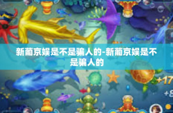 新葡京娱是不是骗人的-新葡京娱是不是骗人的