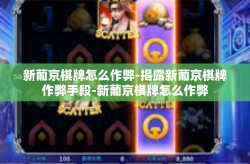 新葡京棋牌怎么作弊-揭露新葡京棋牌作弊手段-新葡京棋牌怎么作弊