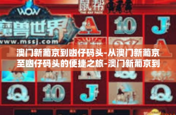 澳门新葡京到凼仔码头-从澳门新葡京至凼仔码头的便捷之旅-澳门新葡京到凼仔码头