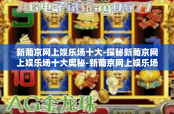 新葡京网上娱乐场十大-探秘新葡京网上娱乐场十大奥秘-新葡京网上娱乐场十大