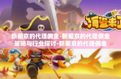 新葡京的代理佣金-新葡京的代理佣金策略与行业探讨-新葡京的代理佣金