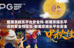 新葡京娱乐平台安全吗-新葡京娱乐平台的安全性探究-新葡京娱乐平台安全吗
