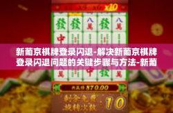 新葡京棋牌登录闪退-解决新葡京棋牌登录闪退问题的关键步骤与方法-新葡京棋牌登录闪退