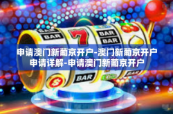 申请澳门新葡京开户-澳门新葡京开户申请详解-申请澳门新葡京开户