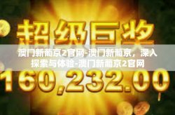 澳门新葡京2官网-澳门新葡京，深入探索与体验-澳门新葡京2官网