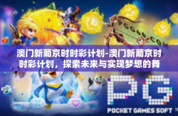 澳门新葡京时时彩计划-澳门新葡京时时彩计划，探索未来与实现梦想的舞台-澳门新葡京时时彩计划