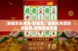 新葡京去关匝-新葡京，探索与关匝的新篇章-新葡京去关匝