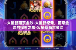 火星新葡京金沙-火星新纪元，葡京金沙的探索之旅-火星新葡京金沙