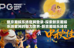 新京葡娱乐场官网登录-探索新京葡娱乐场官网的魅力世界-新京葡娱乐场官网登录