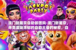 澳门新葡京自助餐团购-澳门新葡京，寻觅滋味浓郁的自助大餐的秘密，自助设计与豪华团建兼得-澳门新葡京自助餐团购