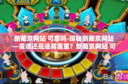 新葡京网站 可靠吗-探秘新葡京网站—靠谱还是迷雾重重？新葡京网站 可靠吗