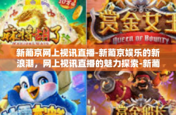 新葡京网上视讯直播-新葡京娱乐的新浪潮，网上视讯直播的魅力探索-新葡京网上视讯直播