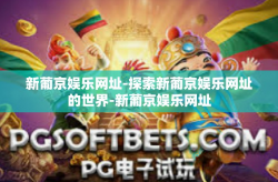 新葡京娱乐网址-探索新葡京娱乐网址的世界-新葡京娱乐网址