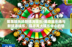 葡京娱乐场新锦海娱乐-葡京娱乐场与新锦海娱乐，探寻两大娱乐中心的魅力与风采-葡京娱乐场新锦海娱乐
