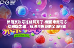新葡京账号冻结解开了-新葡京账号冻结解除之路，解决与恢复的全面指南-新葡京账号冻结解开了