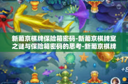 新葡京棋牌保险箱密码-新葡京棋牌室之谜与保险箱密码的思考-新葡京棋牌保险箱密码