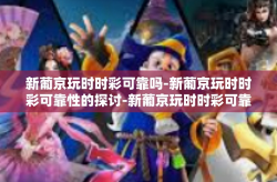 新葡京玩时时彩可靠吗-新葡京玩时时彩可靠性的探讨-新葡京玩时时彩可靠吗