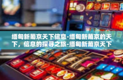 缅甸新葡京天下信息-缅甸新葡京的天下，信息的探寻之旅-缅甸新葡京天下信息