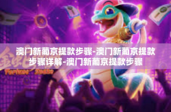 澳门新葡京提款步骤-澳门新葡京提款步骤详解-澳门新葡京提款步骤