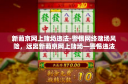 新葡京网上赌场违法-警惕网络赌场风险，远离新葡京网上赌场—警惕违法的在线赌博行为-新葡京网上赌场违法