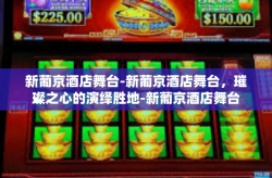 新葡京酒店舞台-新葡京酒店舞台，璀璨之心的演绎胜地-新葡京酒店舞台