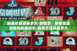 新葡京提现要多久-新葡京，解析提现流程和所需时长-新葡京提现要多久