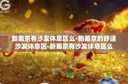 新葡京有沙发休息区么-新葡京的舒适沙发休息区-新葡京有沙发休息区么