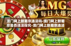 澳门网上新葡京违法吗-澳门网上新葡京是否违法探究-澳门网上新葡京违法吗