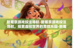 新葡京游戏投注导航-新葡京游戏投注导航，探索虚拟世界的竞技乐园-新葡京游戏投注导航