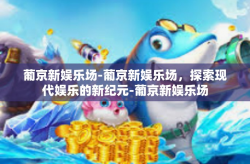 葡京新娱乐场-葡京新娱乐场，探索现代娱乐的新纪元-葡京新娱乐场