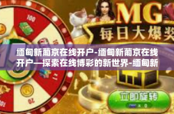 缅甸新葡京在线开户-缅甸新葡京在线开户—探索在线博彩的新世界-缅甸新葡京在线开户