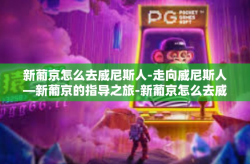 新葡京怎么去威尼斯人-走向威尼斯人—新葡京的指导之旅-新葡京怎么去威尼斯人