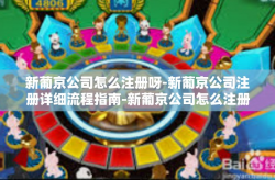 新葡京公司怎么注册呀-新葡京公司注册详细流程指南-新葡京公司怎么注册呀