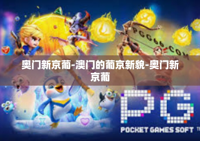 奥门新京葡-澳门的葡京新貌-奥门新京葡