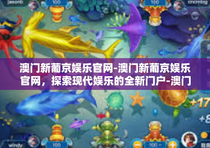 澳门新葡京娱乐官网-澳门新葡京娱乐官网，探索现代娱乐的全新门户-澳门新葡京娱乐官网